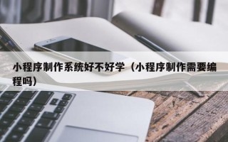 五指山小程序制作系统好不好学（小程序制作需要编程吗）