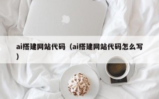 五指山ai搭建网站代码（ai搭建网站代码怎么写）