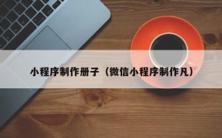 五指山小程序制作册子（微信小程序制作凡）