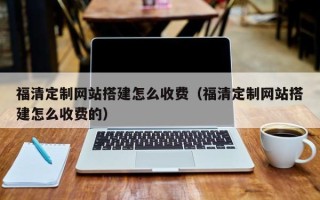 五指山福清定制网站搭建怎么收费（福清定制网站搭建怎么收费的）