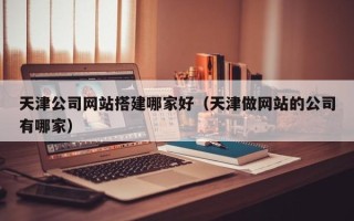 五指山天津公司网站搭建哪家好（天津做网站的公司有哪家）